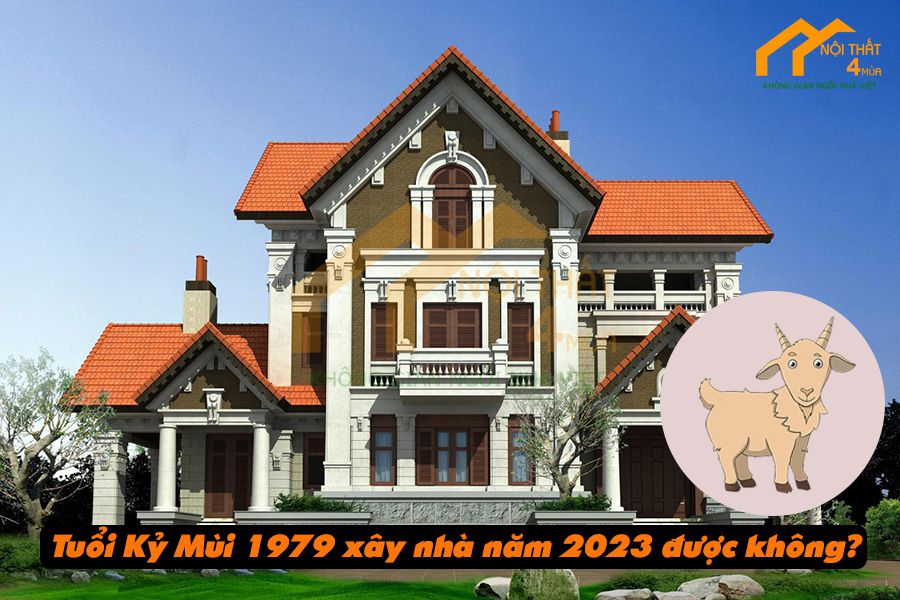 Tuổi Kỷ Mùi 1979 làm nhà năm 2023 nên hay không nên? 1 Tuổi Kỷ Mùi 1979 xây nhà năm 2023