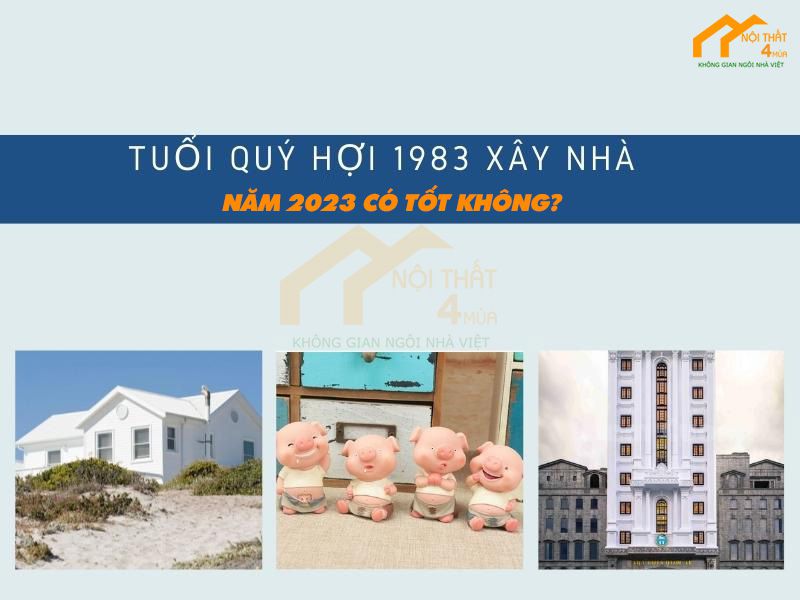 Tuổi Quý Hợi 1983 xây nhà năm 2023 Tốt hay Xấu? 1 Xem Tuổi làm nhà Năm 2023 cho Tuổi Quý Hợi 1983
